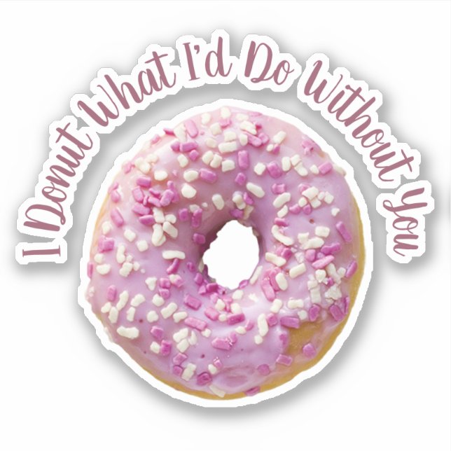 I Donut What I'd Do Without You Doughnut Cutout Sticker (Front)