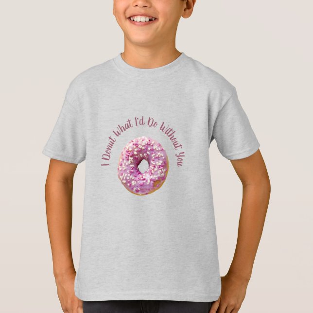 I Donut What I'd Do Without You Doughnut T-Shirt (Front)