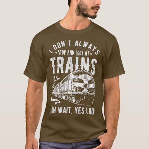 I Donx27t Always Stop Look At Trains Train T_Shirt