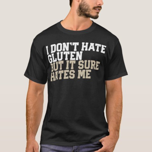 I Donx27t Hate Gluten But It Sure Hates Me T_Shirt