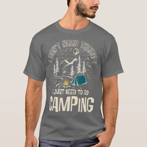 I Donx27t Need Therapy I Just Need To Go Camping E T_Shirt