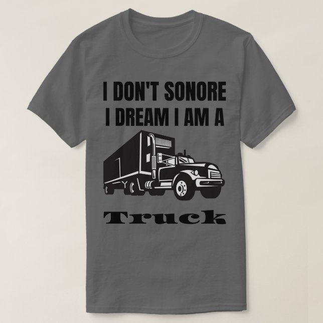 I donx27t sonore I dream I am a truck T-Shirt (Design Front)