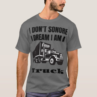 I donx27t sonore I dream I am a truck T-Shirt