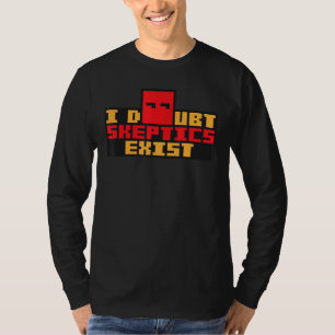 I Doubt Skeptics Exist   Paranoid Conspiracy Theor T-Shirt