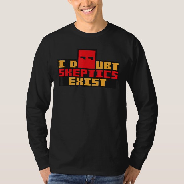 I Doubt Skeptics Exist   Paranoid Conspiracy Theor T-Shirt (Front)