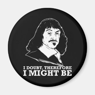 i doubt, therefore i might be - rene descartes magnet