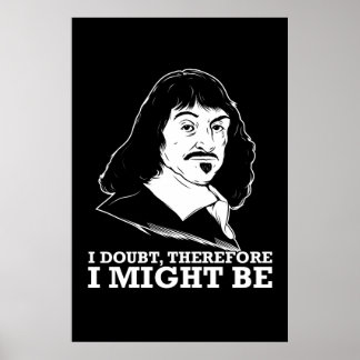i doubt, therefore i might be - rene descartes poster