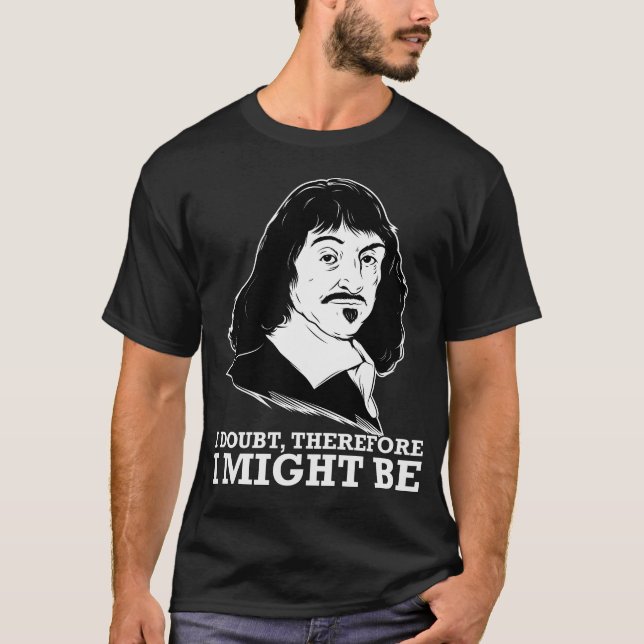 i doubt, therefore i might be - rene descartes T-Shirt (Front)
