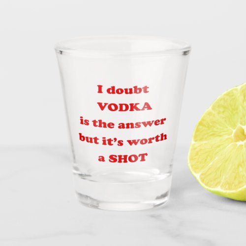 I Doubt Vodka is the Answer _ Funny Drinking Quote Shot Glass