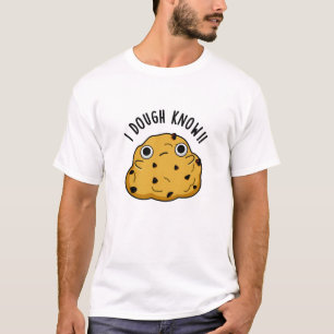 I Dough Know Funny Baking Pun T-Shirt