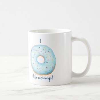 I Doughnut Like Mornings Coffee Mug by marainey1 at Zazzle