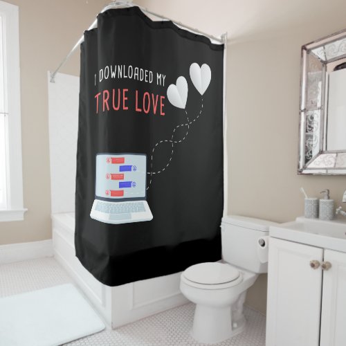 I DOWNLOADED TRUE LOVE  Cute couples matching    Shower Curtain