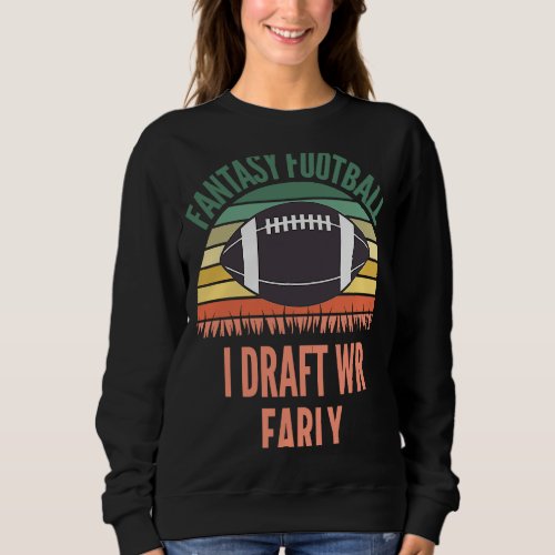 I Draft WR Early FFL Fantasy Football Sweatshirt