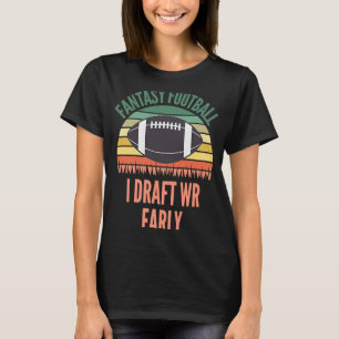 I Draft WR Early FFL Fantasy Football T-Shirt