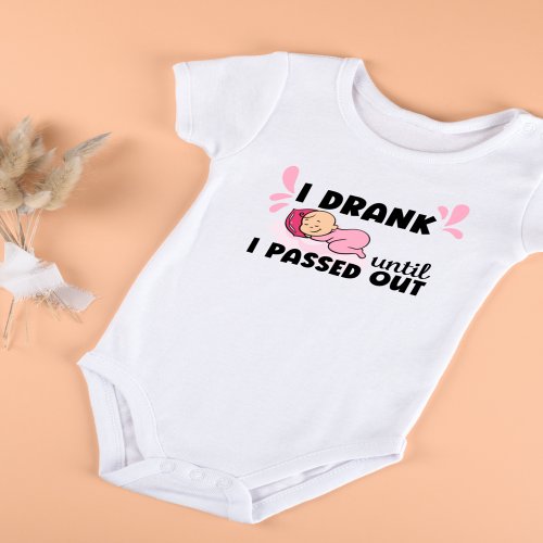 I Drank Until I Passed Out Baby Bodysuit