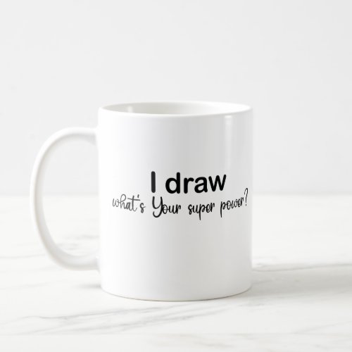 I draw whats Your super powerArtist Gift Fun Coffee Mug