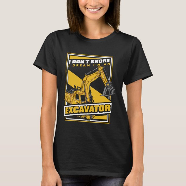 I Dream I m An Excavator Loader Backhoe Excavator  T-Shirt (Front)
