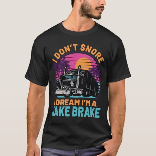 I dream im a jake brake 18 wheeler Funny trucker T_Shirt