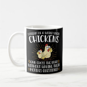 I Dream Of A World Where Chickens Can Cross The Coffee Mug