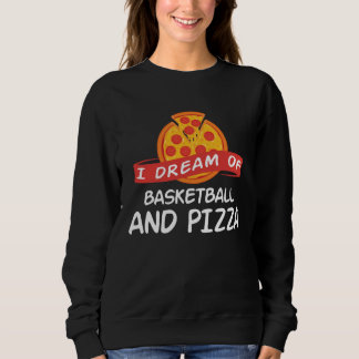 I Dream of Basketball And Pizza Basketball Player Sweatshirt