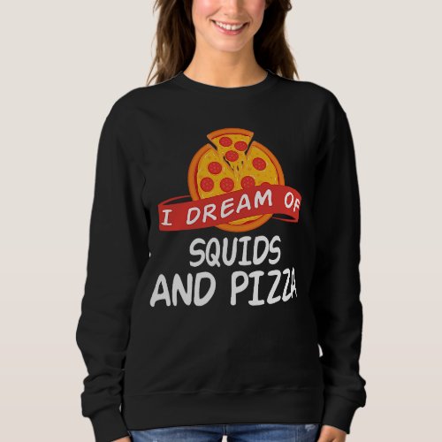 I Dream of SQUIDS and Pizza SQUID Sweatshirt