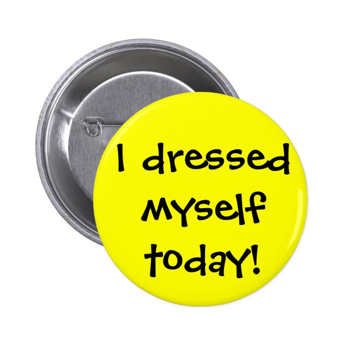 I dressed myself today pinback button