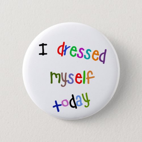 I Dressed Myself Today Pinback Button