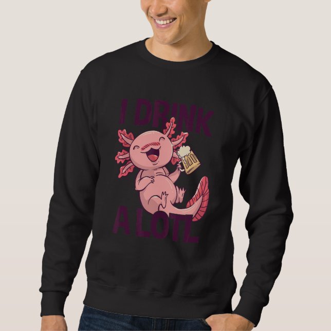 I Drink a lotl   Drinking Axolotl 6 Sweatshirt (Front)