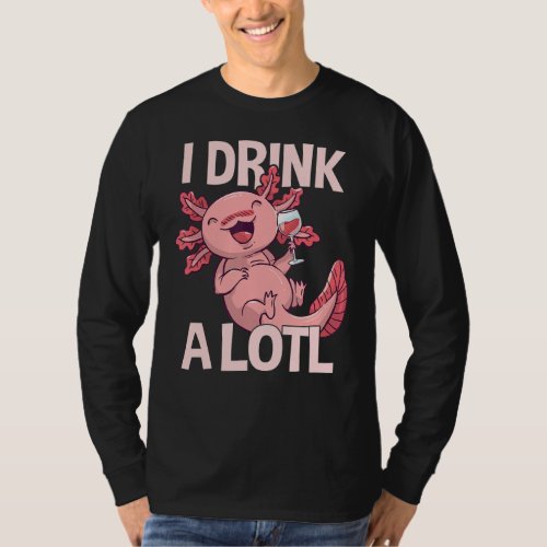 I drink a lotl _ Funny Drinking Axolotl T_Shirt