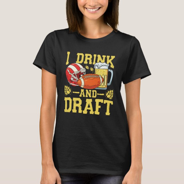 I drink and draft I football party team players T-Shirt (Front)