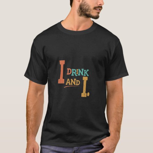 I Drink and I in a bold multicolored design   T_Shirt