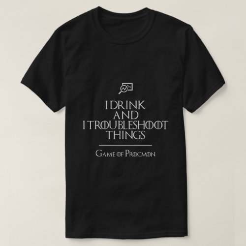 I Drink and I Troubleshoot Things T_Shirt