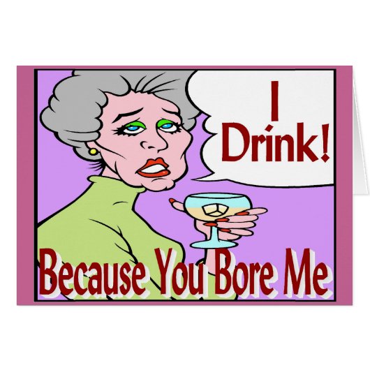 I Drink Because You Bore Me Cards (Front Horizontal)