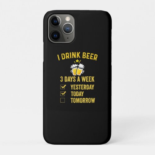 I Drink Beer 3 Days A Week Funny Drinking Craft Be iPhone 11 Pro Case