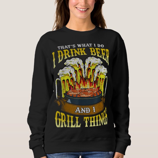 I Drink Beer and I Grill Things Drinking BBQ Grill Sweatshirt (Front)