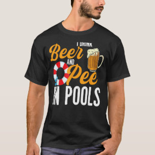 I Drink Beer And Pee In Pools Funny Swimming I Pee T-Shirt