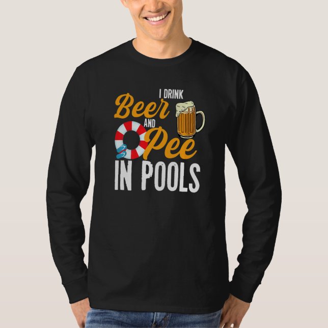 I Drink Beer And Pee In Pools  Swimming I Pee In P T-Shirt (Front)