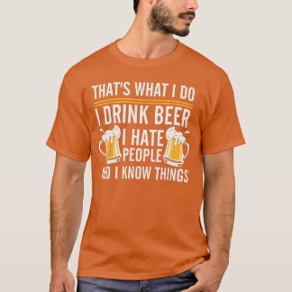 I Drink Beer I Hate People And I Know Things T-Shirt