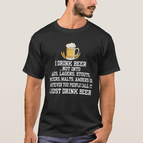 I Drink Beer Not Into Ales Lagers Stouts Porters M T_Shirt