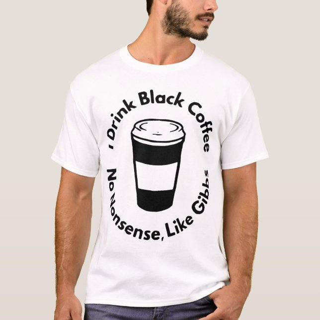 I Drink Black Coffee Like Gibbs  © FB @ #USAPatrio T-Shirt (Front)