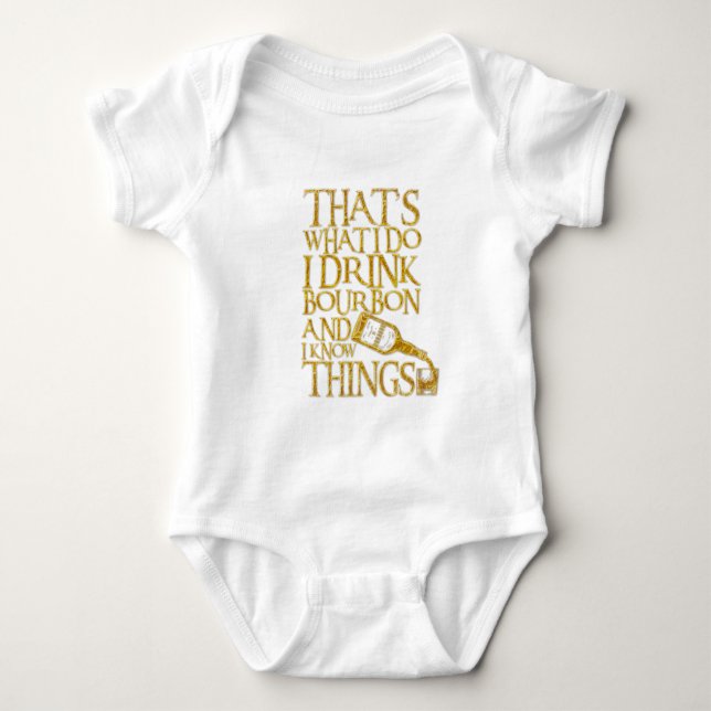 I Drink Bourbon And I Know Things Funny Drinking Baby Bodysuit (Front)