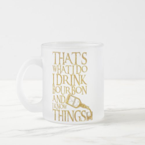 I Drink Bourbon And I Know Things Funny Drinking Frosted Glass Coffee Mug