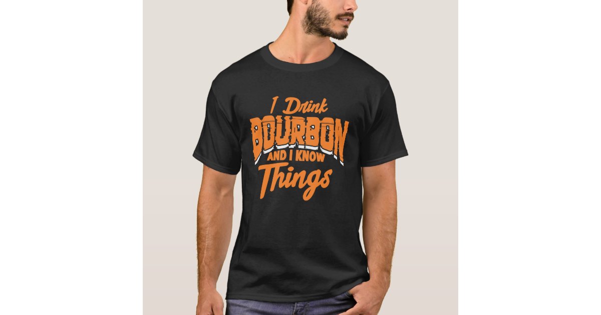 I Drink Bourbon And I Know Things Whiskey Drinking Shirt I Drink Bourbon And I Know Things Whiskey Drinking Shirt