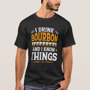 I Drink Bourbon And I Know Things Whiskey Bourbon T-Shirt