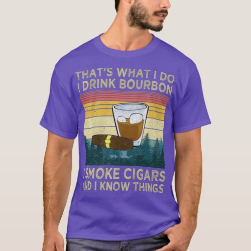 I Drink Bourbon I Smoke Cigars And I Know Things T_Shirt