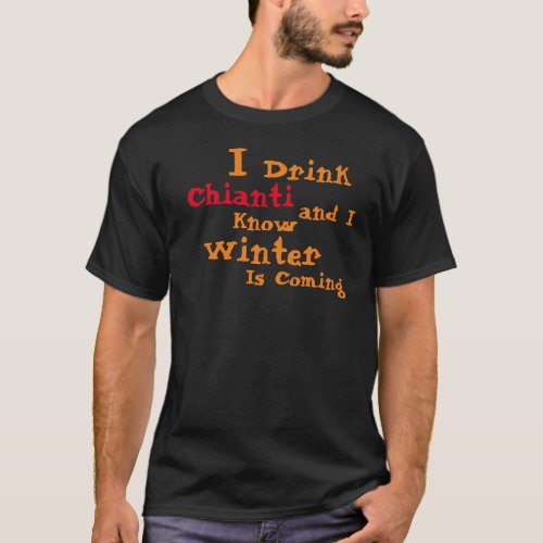 I Drink Chianti and I know Winter is Coming T_Shirt