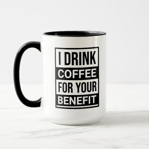 I drink coffee for your benefit funny sarcasm text mug