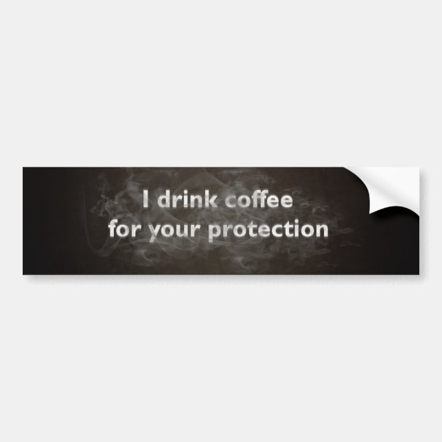 I Drink Coffee For Your Protection Bumper Sticker (Front)