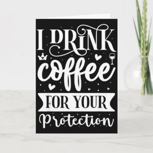 I Drink Coffee For Your Protection  Card