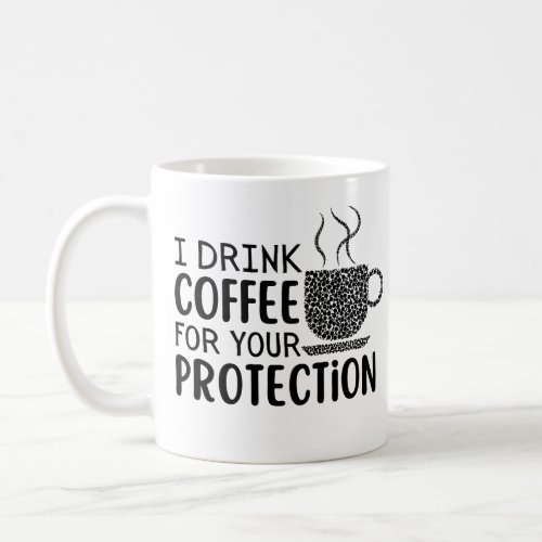 I drink coffee for your protection coffee mug